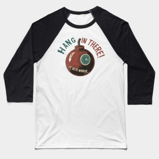 hang in there it gets worse Baseball T-Shirt